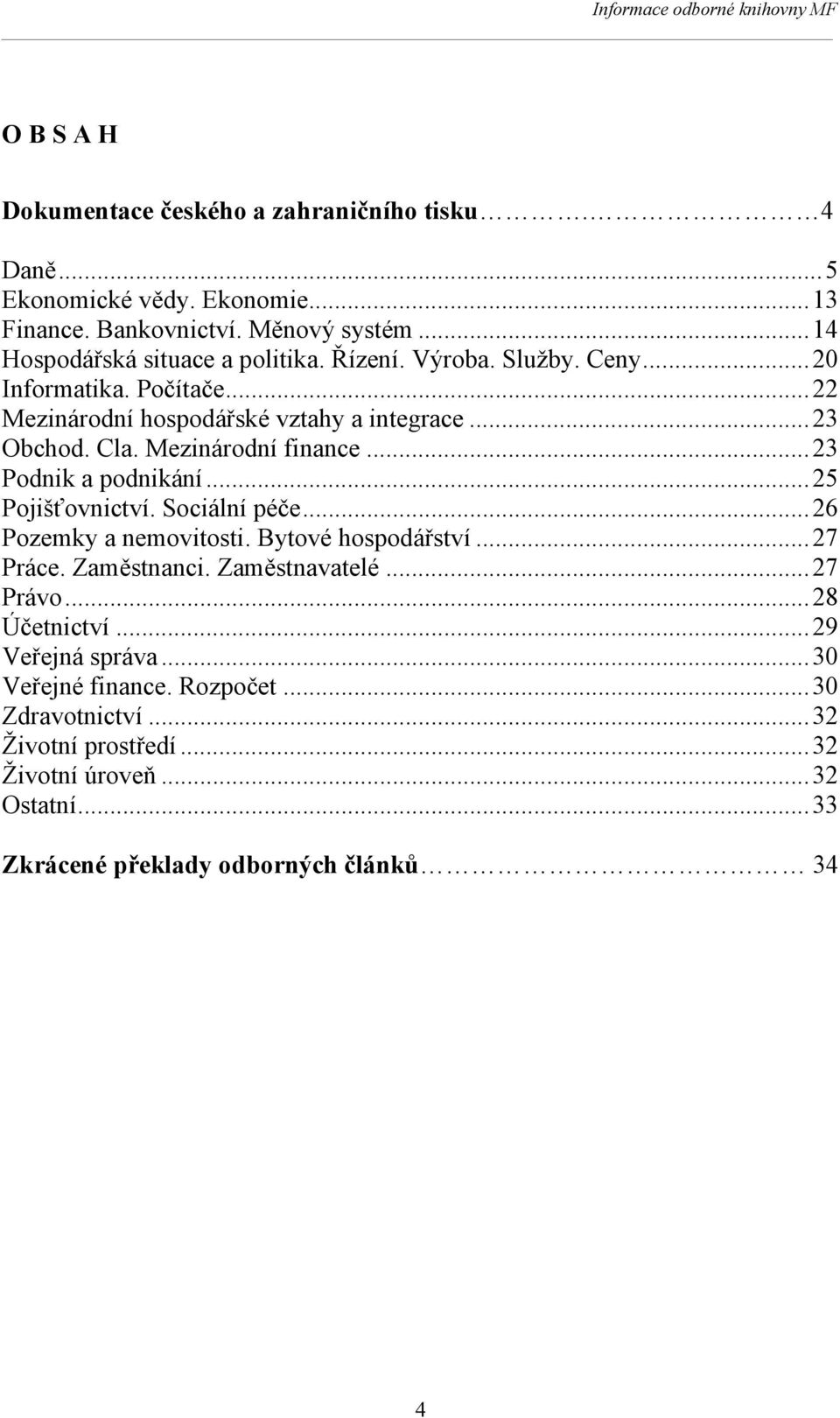 Mezinárodní finance...23 Podnik a podnikání...25 Pojišťovnictví. Sociální péče...26 Pozemky a nemovitosti. Bytové hospodářství...27 Práce. Zaměstnanci.