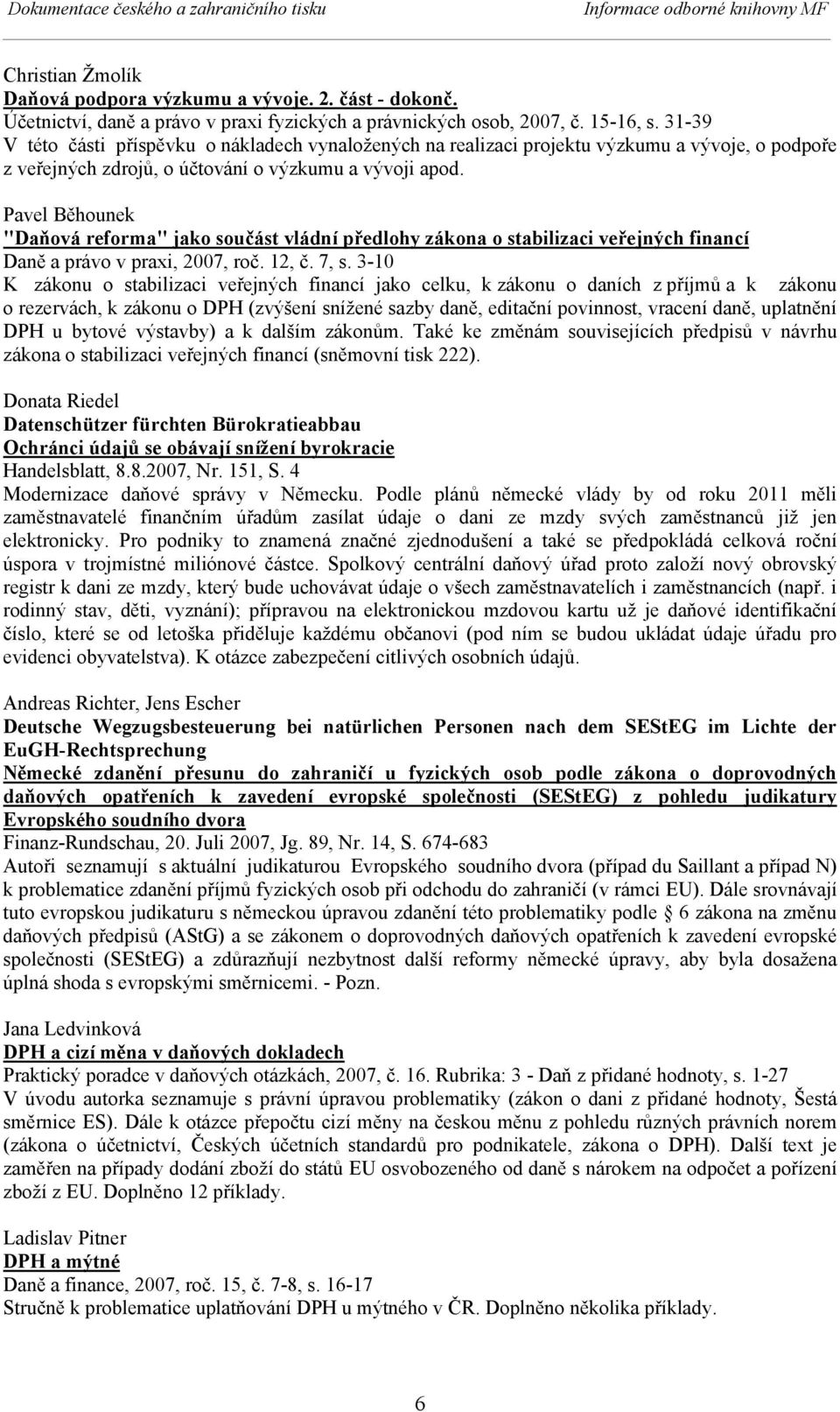 31-39 V této části příspěvku o nákladech vynaložených na realizaci projektu výzkumu a vývoje, o podpoře z veřejných zdrojů, o účtování o výzkumu a vývoji apod.