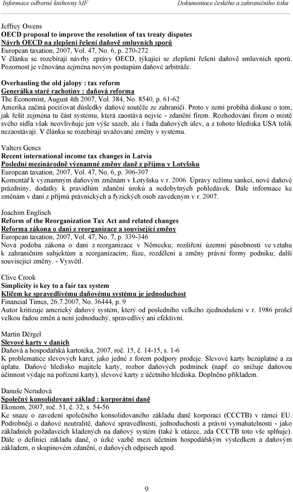 Overhauling the old jalopy : tax reform Generálka staré rachotiny : daňová reforma The Economist, August 4th 2007, Vol. 384, No. 8540, p.