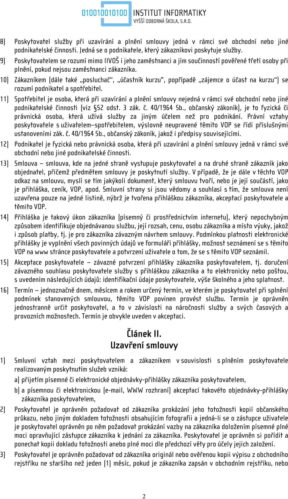 10) Zákazníkem (dále také posluchač, účastník kurzu", popřípadě zájemce o účast na kurzu ) se rozumí podnikatel a spotřebitel.