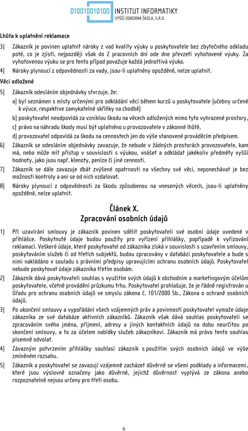 Věci odložené 5) Zákazník odesláním objednávky stvrzuje, že: a) byl seznámen s místy určenými pro odkládání věcí během kurzů u poskytovatele (učebny určené k výuce, respektive zamykatelné skříňky na