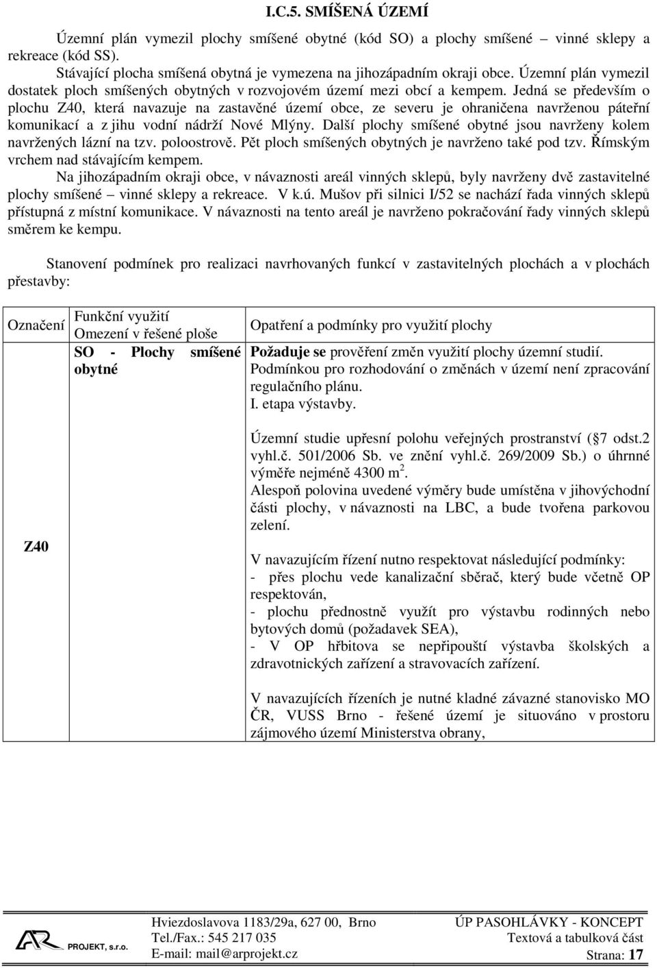 Jedná se především o plochu Z40, která navazuje na zastavěné území obce, ze severu je ohraničena navrženou páteřní komunikací a z jihu vodní nádrží Nové Mlýny.