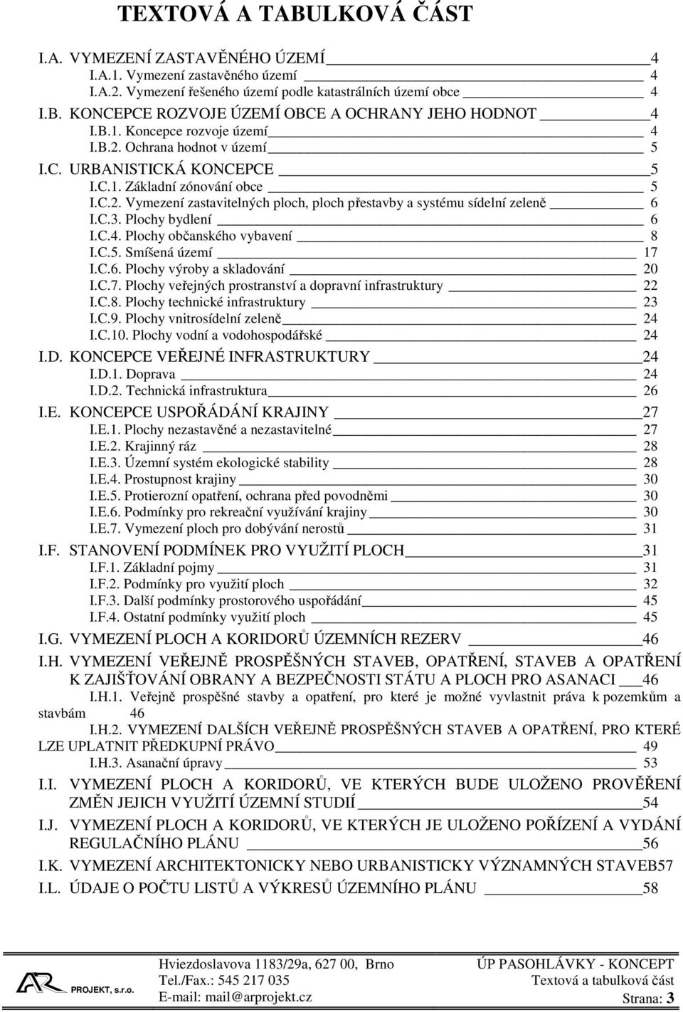 C.3. Plochy bydlení 6 I.C.4. Plochy občanského vybavení 8 I.C.5. Smíšená území 17 I.C.6. Plochy výroby a skladování 20 I.C.7. Plochy veřejných prostranství a dopravní infrastruktury 22 I.C.8. Plochy technické infrastruktury 23 I.