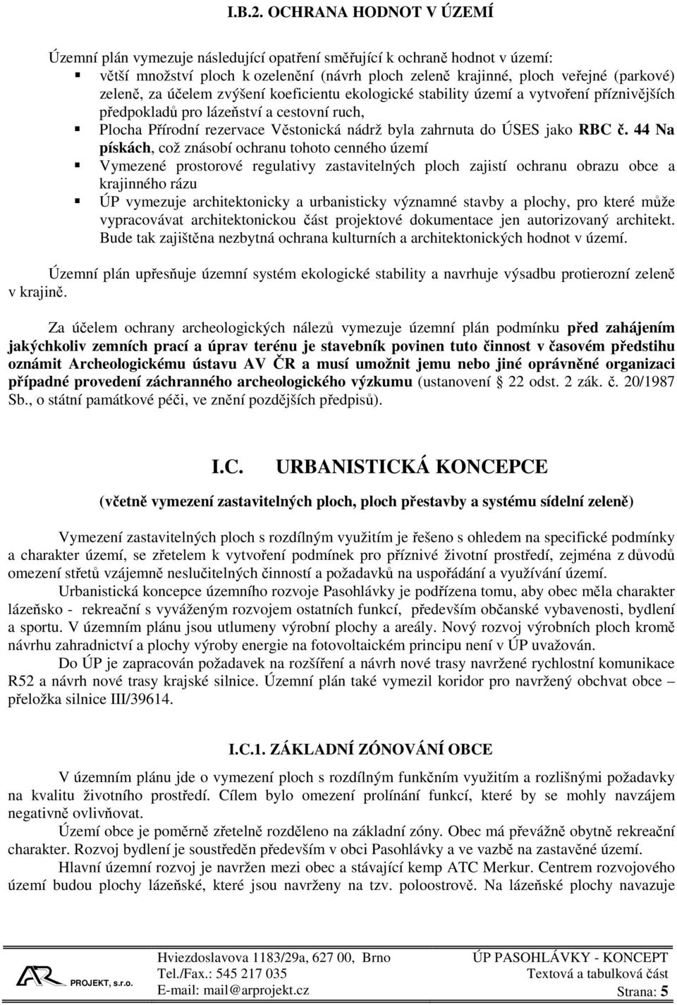 účelem zvýšení koeficientu ekologické stability území a vytvoření příznivějších předpokladů pro lázeňství a cestovní ruch, Plocha Přírodní rezervace Věstonická nádrž byla zahrnuta do ÚSES jako RBC č.