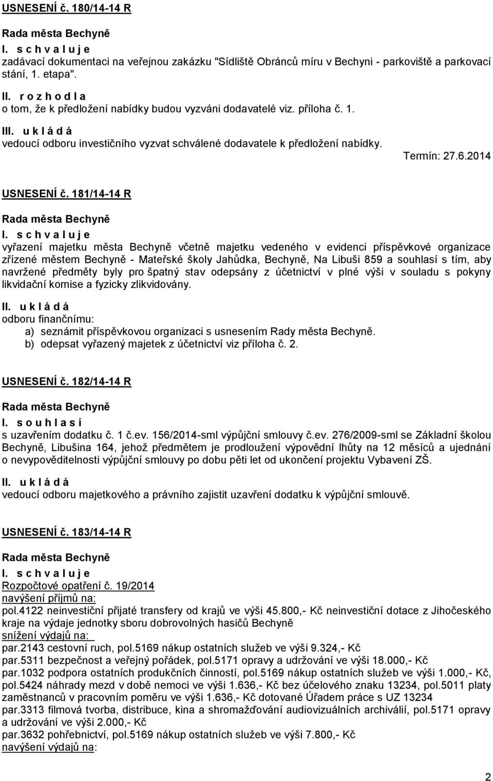 181/14-14 R vyřazení majetku města Bechyně včetně majetku vedeného v evidenci příspěvkové organizace zřízené městem Bechyně - Mateřské školy Jahůdka, Bechyně, Na Libuši 859 a souhlasí s tím, aby