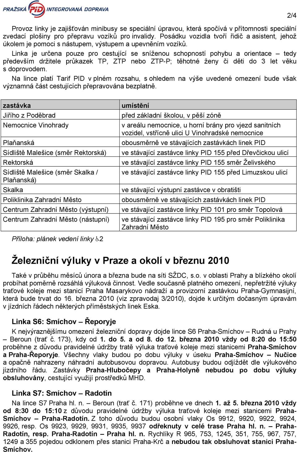 Linka je určena pouze pro cestující se sníženou schopností pohybu a orientace tedy především držitele průkazek TP, ZTP nebo ZTP-P; těhotné ženy či děti do 3 let věku s doprovodem.