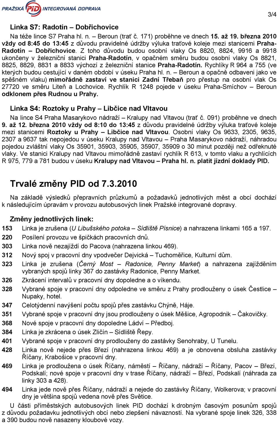 Z toho důvodu budou osobní vlaky Os 8820, 8824, 9916 a 9918 ukončeny v železniční stanici Praha-Radotín, v opačném směru budou osobní vlaky Os 8821, 8825, 8829, 8831 a 8833 výchozí z železniční