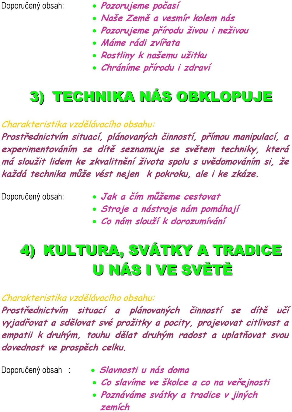 života spolu s uvědomováním si, že každá technika může vést nejen k pokroku, ale i ke zkáze.