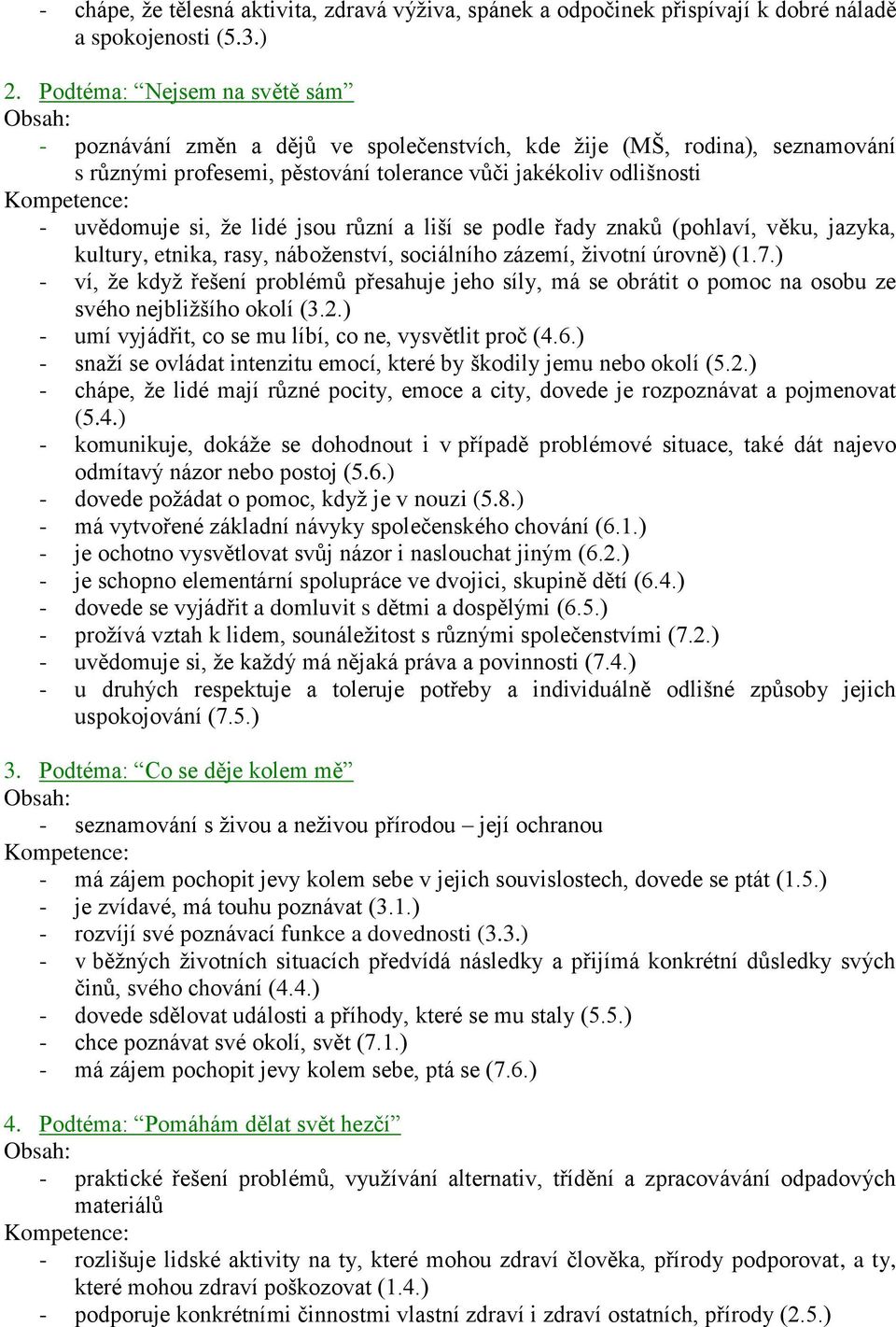 uvědomuje si, že lidé jsou různí a liší se podle řady znaků (pohlaví, věku, jazyka, kultury, etnika, rasy, náboženství, sociálního zázemí, životní úrovně) (1.7.