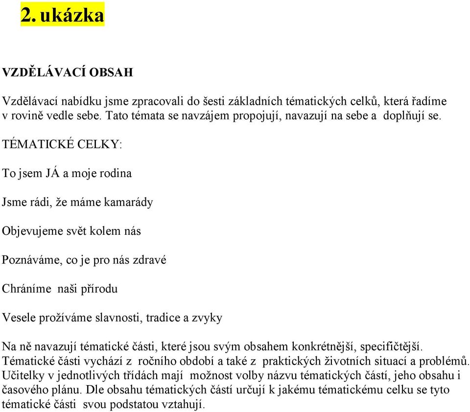 TÉMATICKÉ CELKY: To jsem JÁ a moje rodina Jsme rádi, že máme kamarády Objevujeme svět kolem nás Poznáváme, co je pro nás zdravé Chráníme naši přírodu Vesele prožíváme slavnosti, tradice a zvyky Na