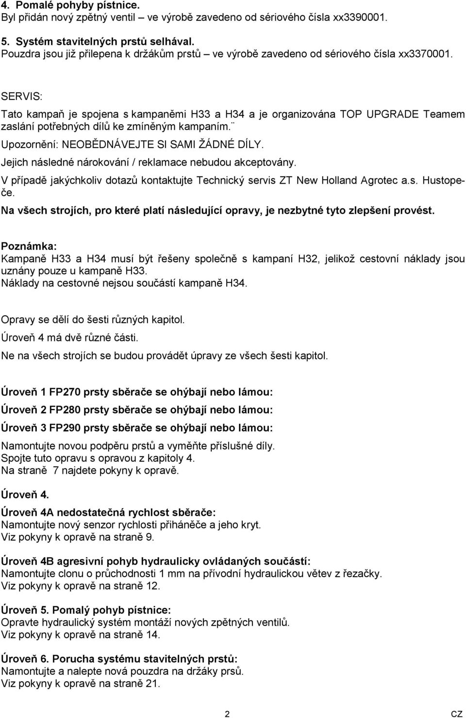 SERVIS: Tato kampaň je spojena s kampaněmi H33 a H34 a je organizována TOP UPGRADE Teamem zaslání potřebných dílů ke zmíněným kampaním. Upozornění: NEOBĚDNÁVEJTE SI SAMI ŽÁDNÉ DÍLY.