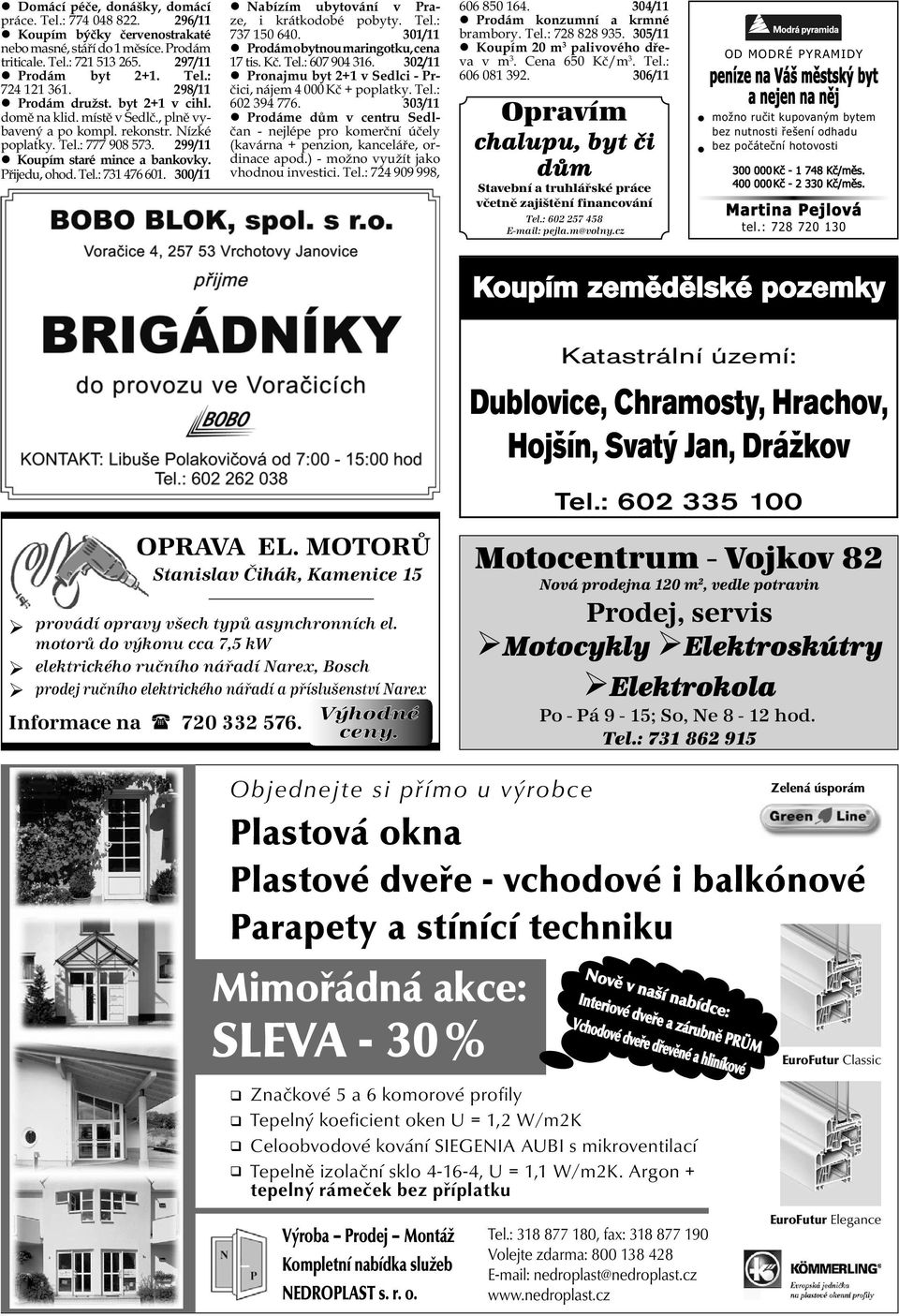 300/11 Nabízím ubytování v Praze, i krátkodobé pobyty. Tel.: 737 150 640. 301/11 Prodám obytnou maringotku, cena 17 tis. K. Tel.: 607 904 316.