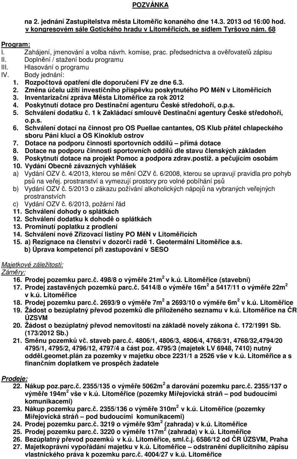 Rozpočtová opatření dle doporučení FV ze dne 6.3. 2. Změna účelu užití investičního příspěvku poskytnutého PO MěN v Litoměřicích 3. Inventarizační zpráva Města Litoměřice za rok 2012 4.