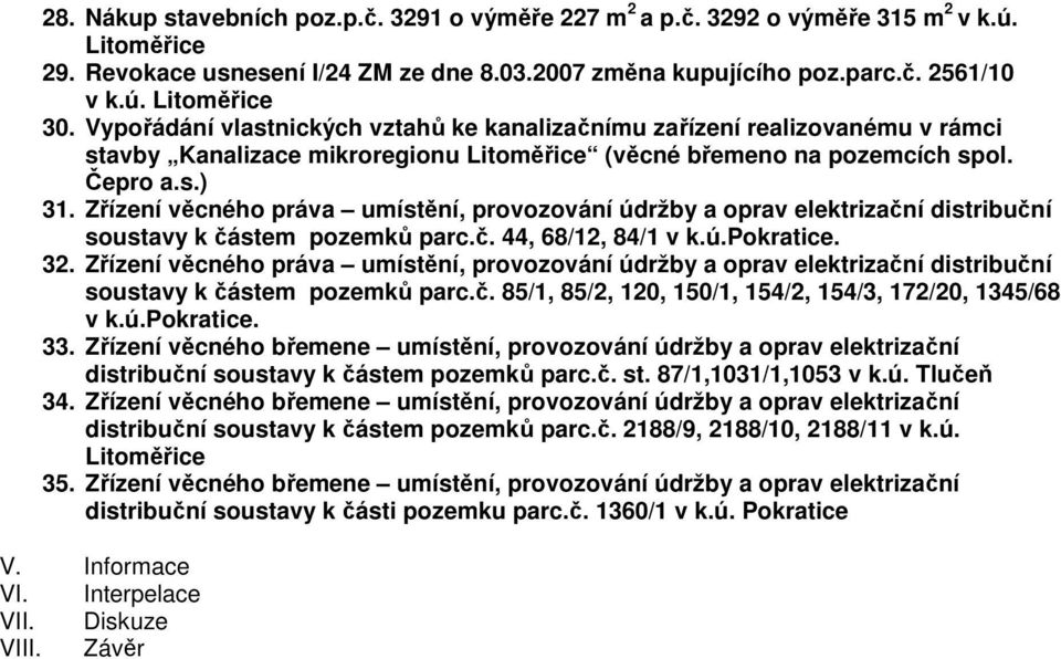 Zřízení věcného práva umístění, provozování údržby a oprav elektrizační distribuční soustavy k částem pozemků parc.č. 44, 68/12, 84/1 v k.ú.pokratice. 32.