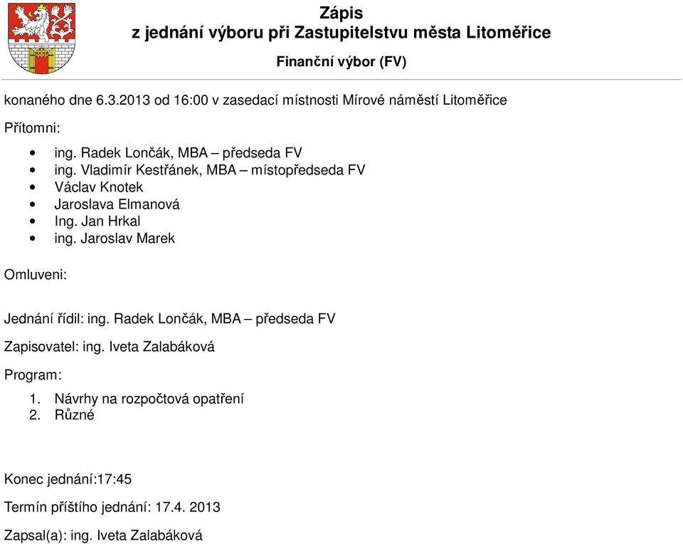 Vladimír Kestřánek, MBA místopředseda FV Václav Knotek Jaroslava Elmanová Ing. Jan Hrkal ing. Jaroslav Marek Omluveni: Jednání řídil: ing.