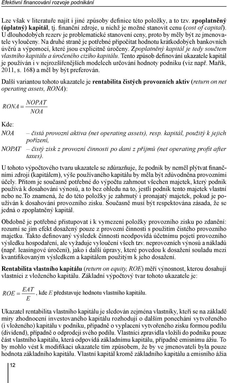 Na druhé straně je potřebné připočítat hodnotu krátkodobých bankovních úvěrů a výpomocí, které jsou explicitně úročeny.