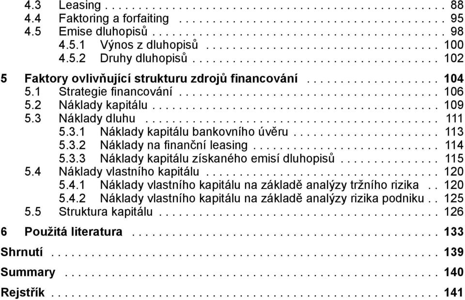 .. 113 5.3.2 Náklady na finanční leasing... 114 5.3.3 Náklady kapitálu získaného emisí dluhopisů... 115 5.4 Náklady vlastního kapitálu... 120 5.4.1 Náklady vlastního kapitálu na základě analýzy tržního rizika.