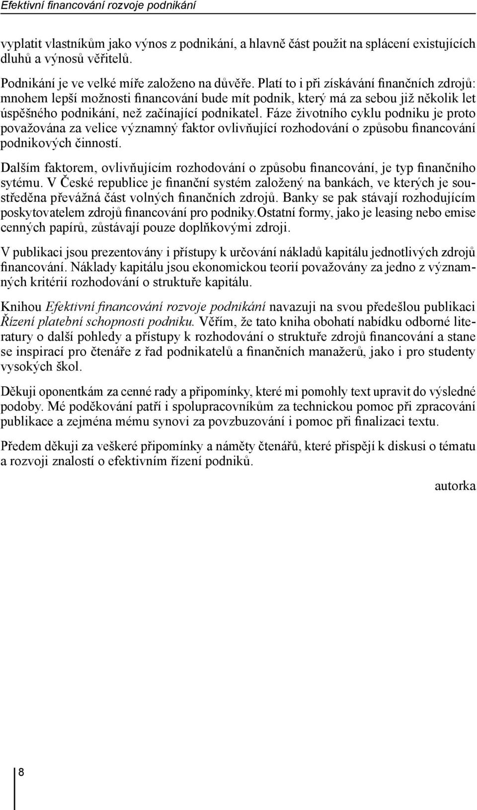 Platí to i při získávání finančních zdrojů: mnohem lepší možnosti financování bude mít podnik, který má za sebou již několik let úspěšného podnikání, než začínající podnikatel.