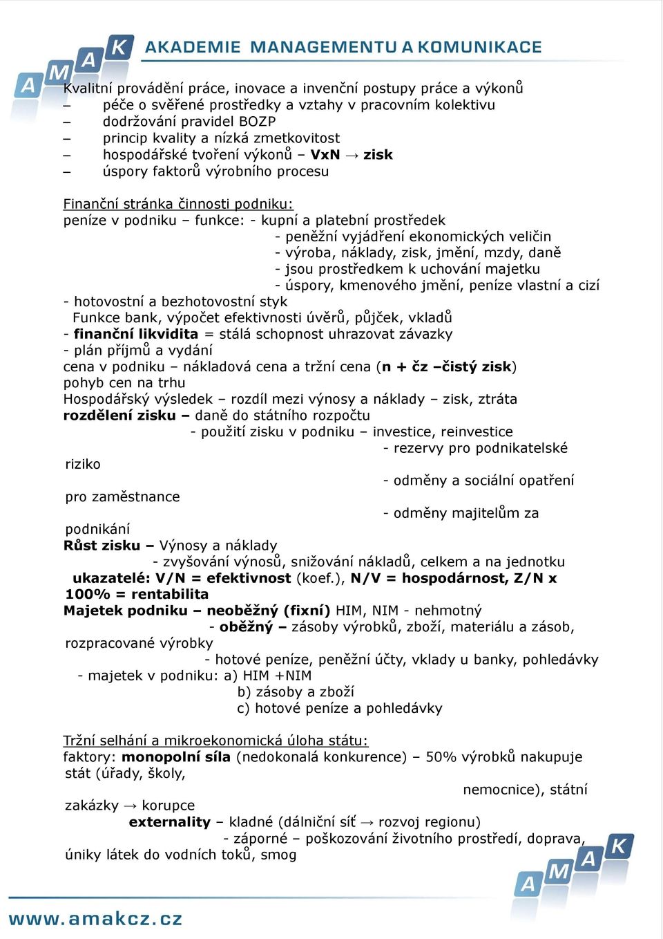 náklady, zisk, jmění, mzdy, daně - jsou prostředkem k uchování majetku - úspory, kmenového jmění, peníze vlastní a cizí - hotovostní a bezhotovostní styk Funkce bank, výpočet efektivnosti úvěrů,