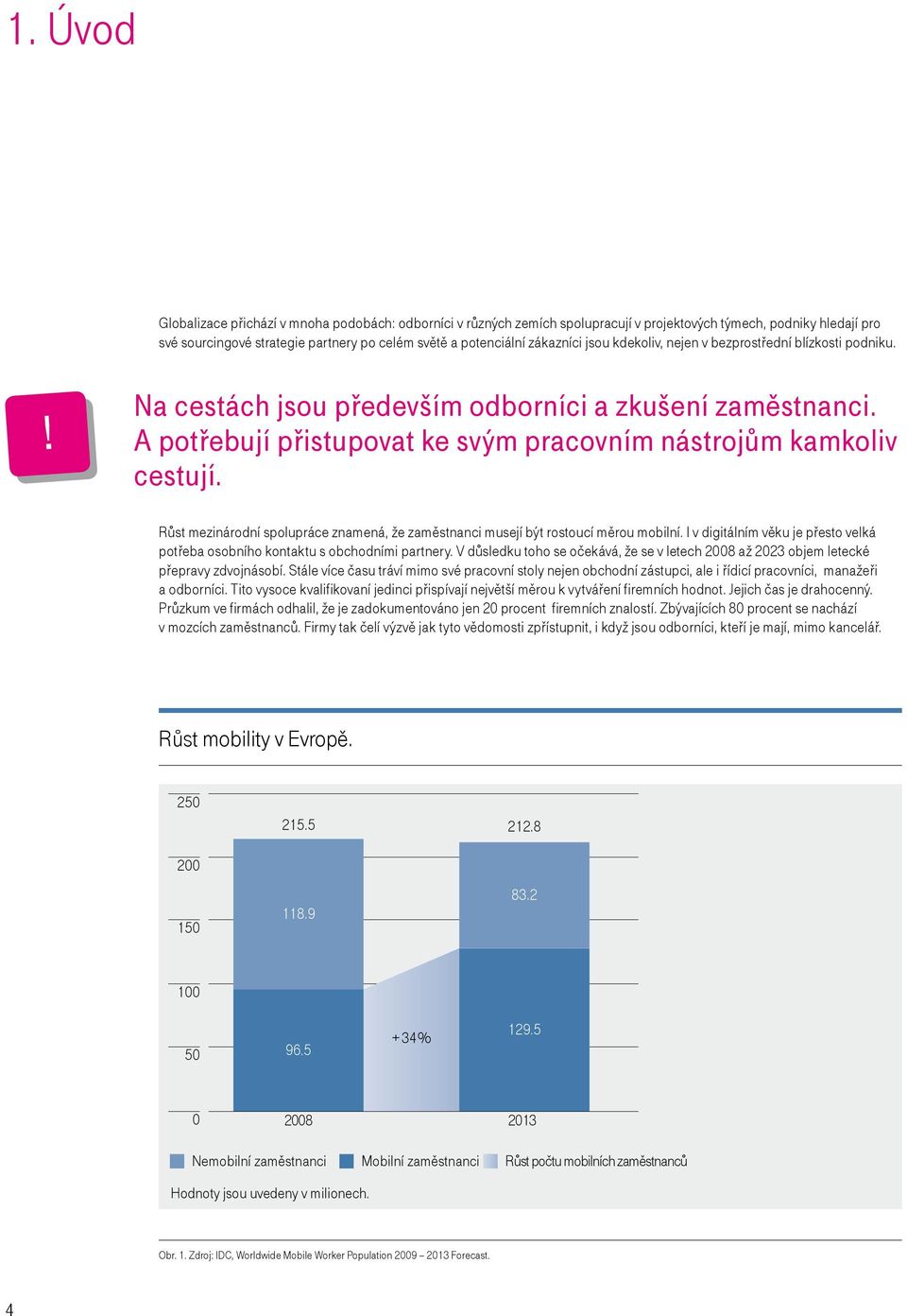 Růst mezinárodní spolupráce znamená, že zaměstnanci musejí být rostoucí měrou mobilní. I v digitálním věku je přesto velká potřeba osobního kontaktu s obchodními partnery.