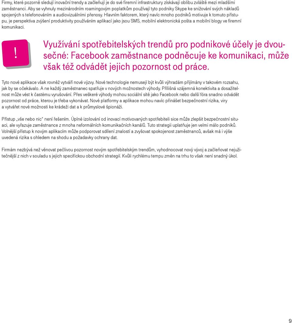 Hlavním faktorem, který navíc mnoho podniků motivuje k tomuto přístupu, je perspektiva zvýšení produktivity používáním aplikací jako jsou SMS, mobilní elektronická pošta a mobilní blogy ve firemní