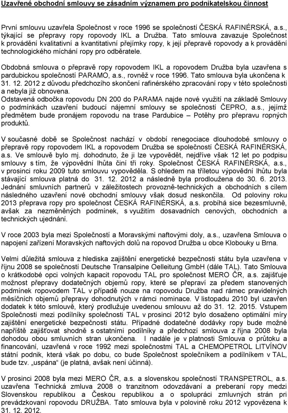 Obdobná smlouva o přepravě ropy ropovodem IKL a ropovodem Družba byla uzavřena s pardubickou společností PARAMO, a.s., rovněž v roce 1996. Tato smlouva byla ukončena k 31. 12.