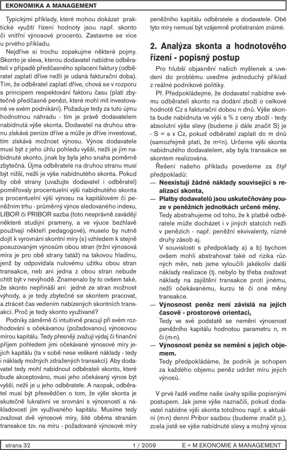 Tím, že odběratel zaplatí dříve, chová se v rozporu s principem respektování faktoru času (platí zbytečně předčasně penězi, které mohl mít investované ve svém podnikání).