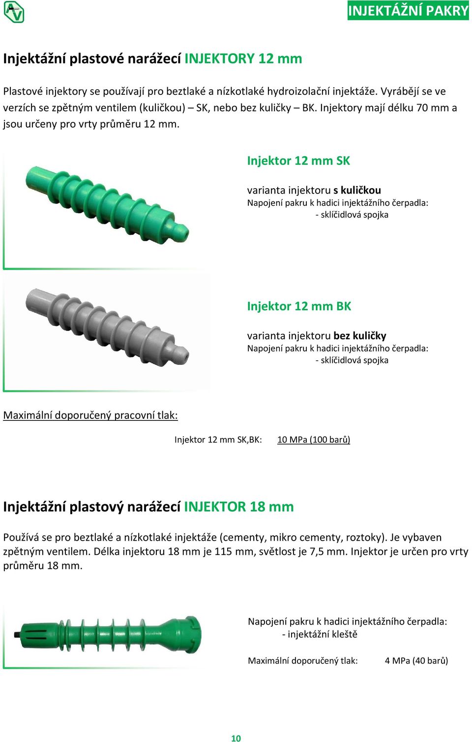 Injektor 12 mm SK varianta injektoru s kuličkou Napojení pakru k hadici injektážního čerpadla: - sklíčidlová spojka Injektor 12 mm BK varianta injektoru bez kuličky Napojení pakru k hadici