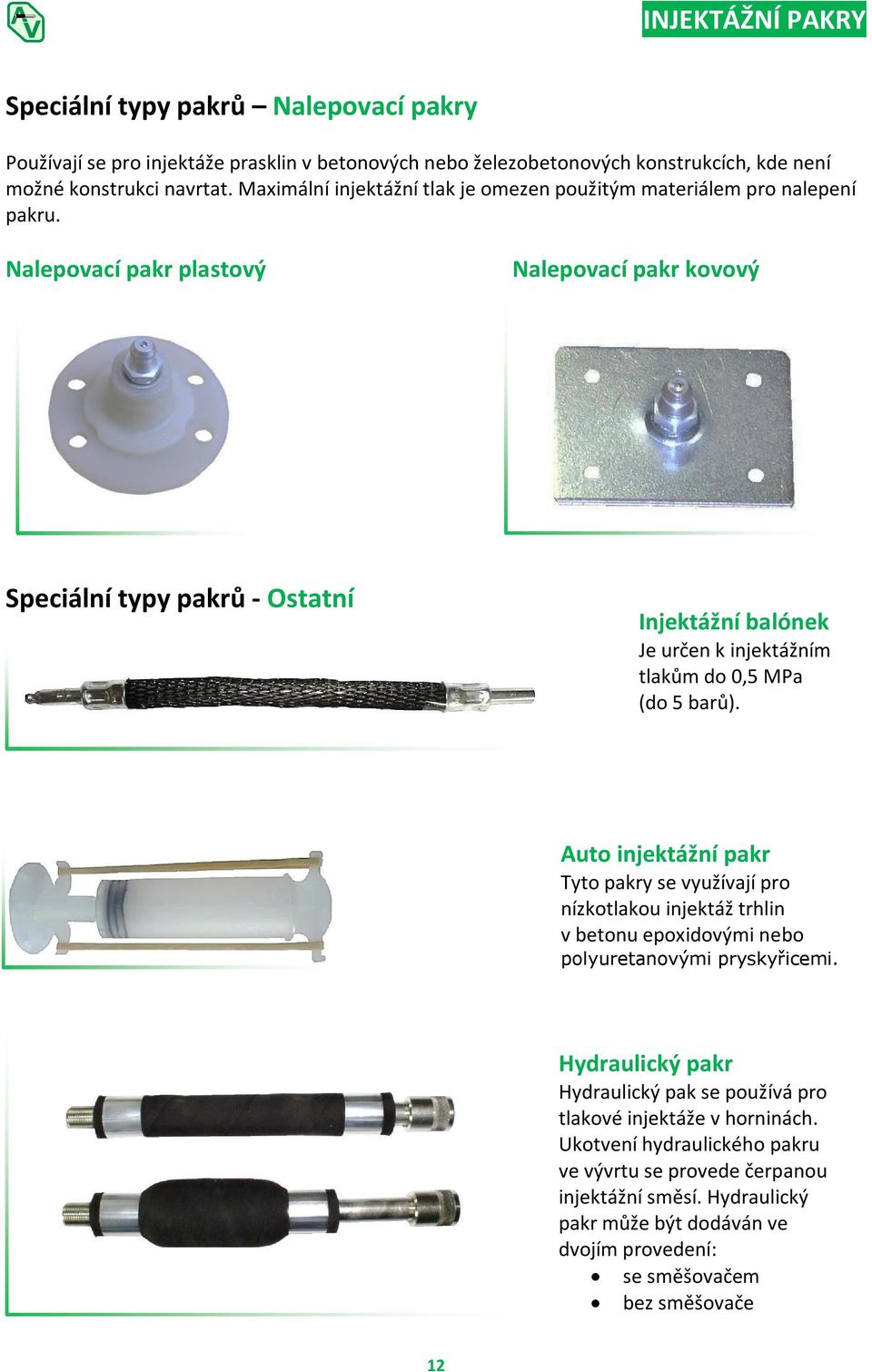 Nalepovací pakr plastový Nalepovací pakr kovový Speciální typy pakrů - Ostatní Injektážní balónek Je určen k injektážním tlakům do 0,5 MPa (do 5 barů).