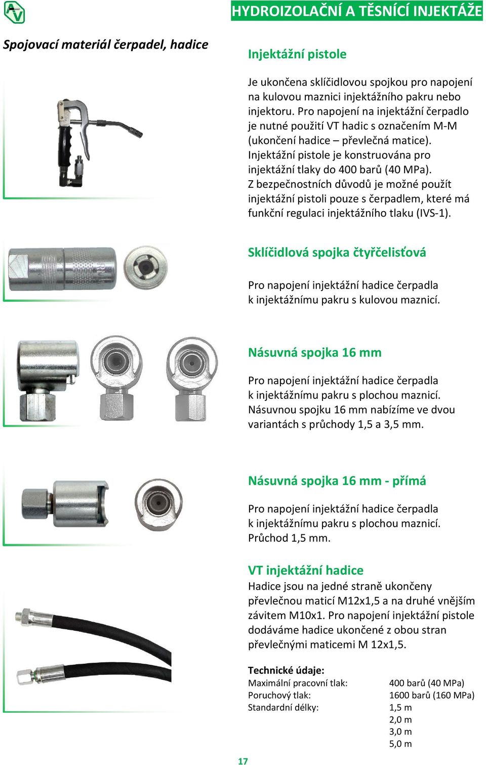 Z bezpečnostních důvodů je možné použít injektážní pistoli pouze s čerpadlem, které má funkční regulaci injektážního tlaku (IVS-1).