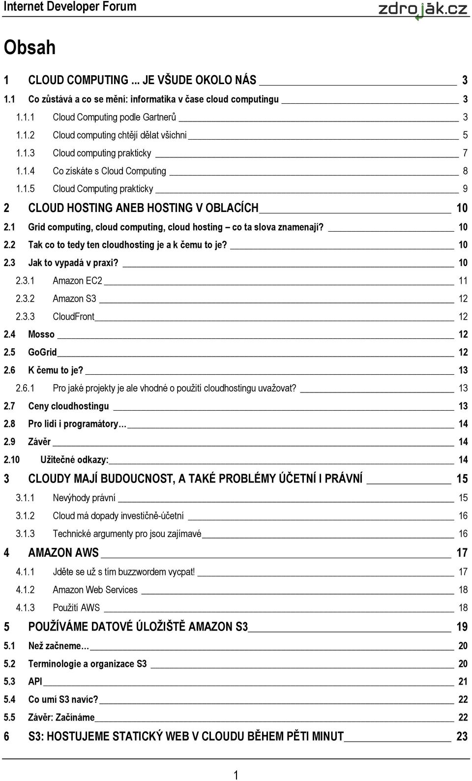 1 Grid computing, cloud computing, cloud hosting co ta slova znamenají? 10 2.2 Tak co to tedy ten cloudhosting je a k čemu to je? 10 2.3 Jak to vypadá v praxi? 10 2.3.1 Amazon EC2 11 2.3.2 Amazon S3 12 2.