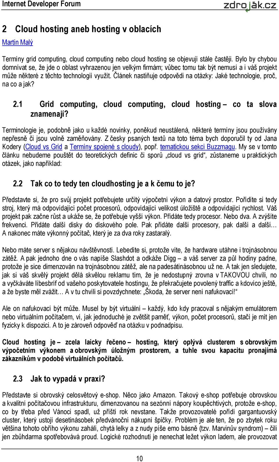 Článek nastiňuje odpovědi na otázky: Jaké technologie, proč, na co a jak? 2.1 Grid computing, cloud computing, cloud hosting co ta slova znamenají?