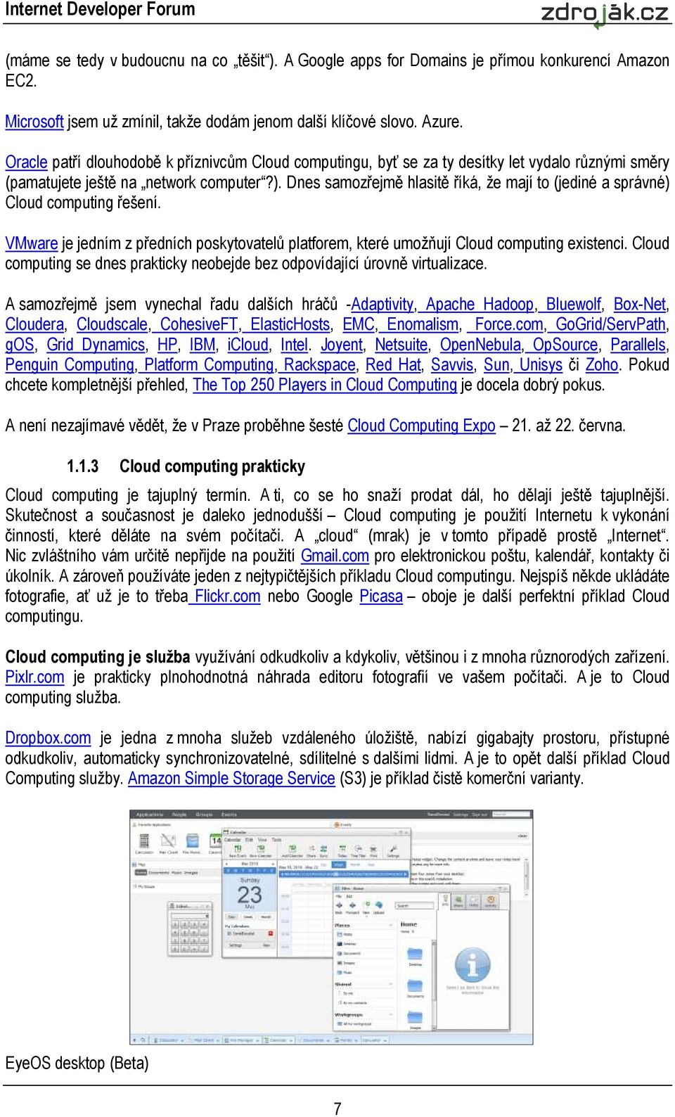 Dnes samozřejmě hlasitě říká, že mají to (jediné a správné) Cloud computing řešení. VMware je jedním z předních poskytovatelů platforem, které umožňují Cloud computing existenci.