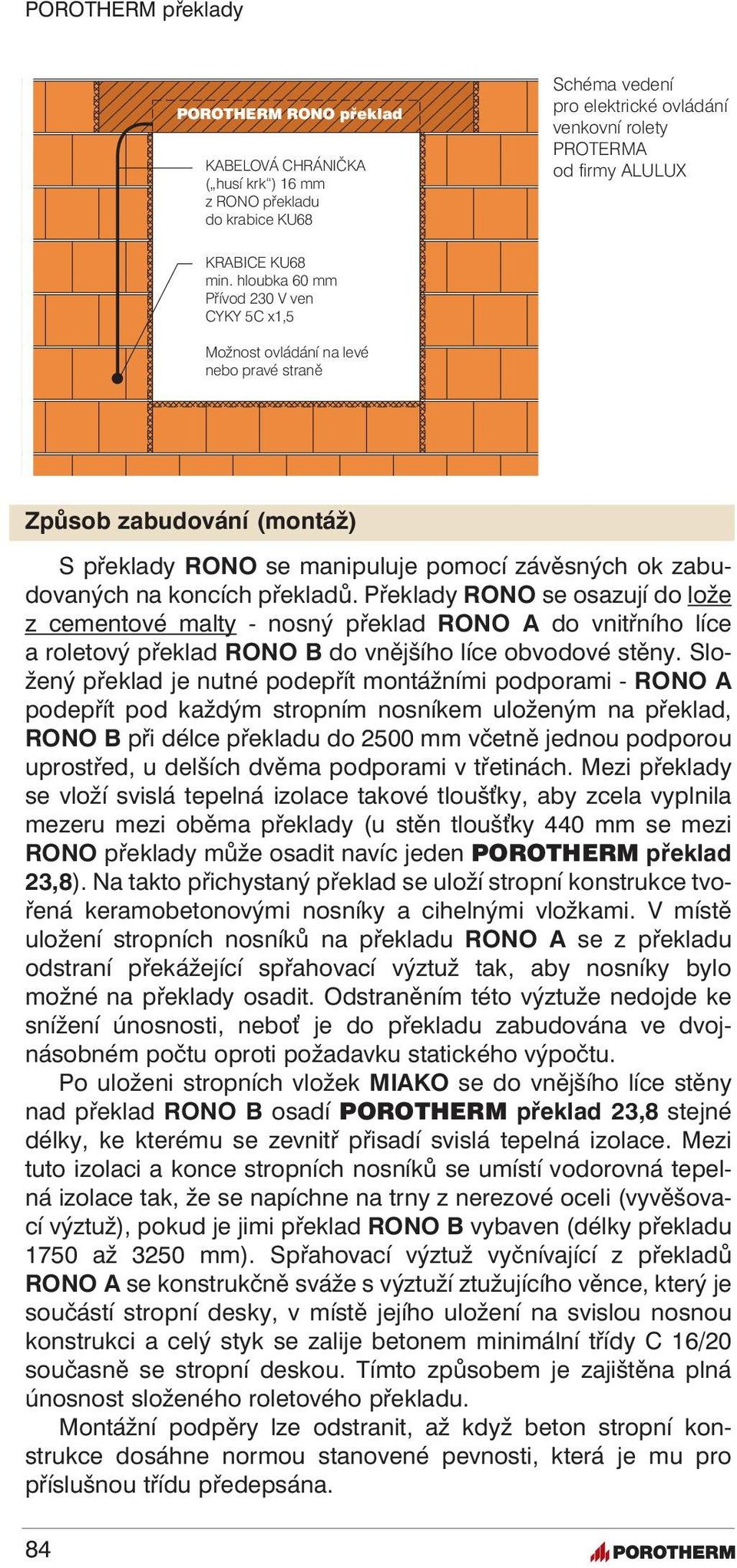 Překlady RONO se osazují do lože z cementové malty - nosný překlad RONO A do vnitřního líce a roletový překlad RONO B do vnějšího líce obvodové stěny.