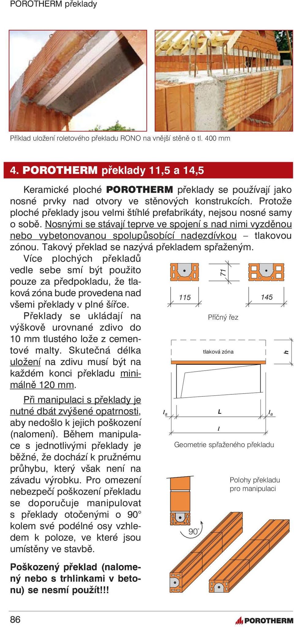 Protože ploché překlady jsou velmi štíhlé prefabrikáty, nejsou nosné samy o sobě. Nosnými se stávají teprve ve spojení s nad nimi vyzděnou nebo vybetonovanou spolupůsobící nadezdívkou tlakovou zónou.