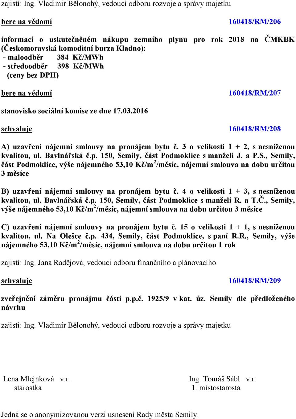 a P.S., Semily, část Podmoklice, výše nájemného 53,10 Kč/m 2 /měsíc, nájemní smlouva na dobu určitou 3 měsíce B) uzavření nájemní smlouvy na pronájem bytu č.