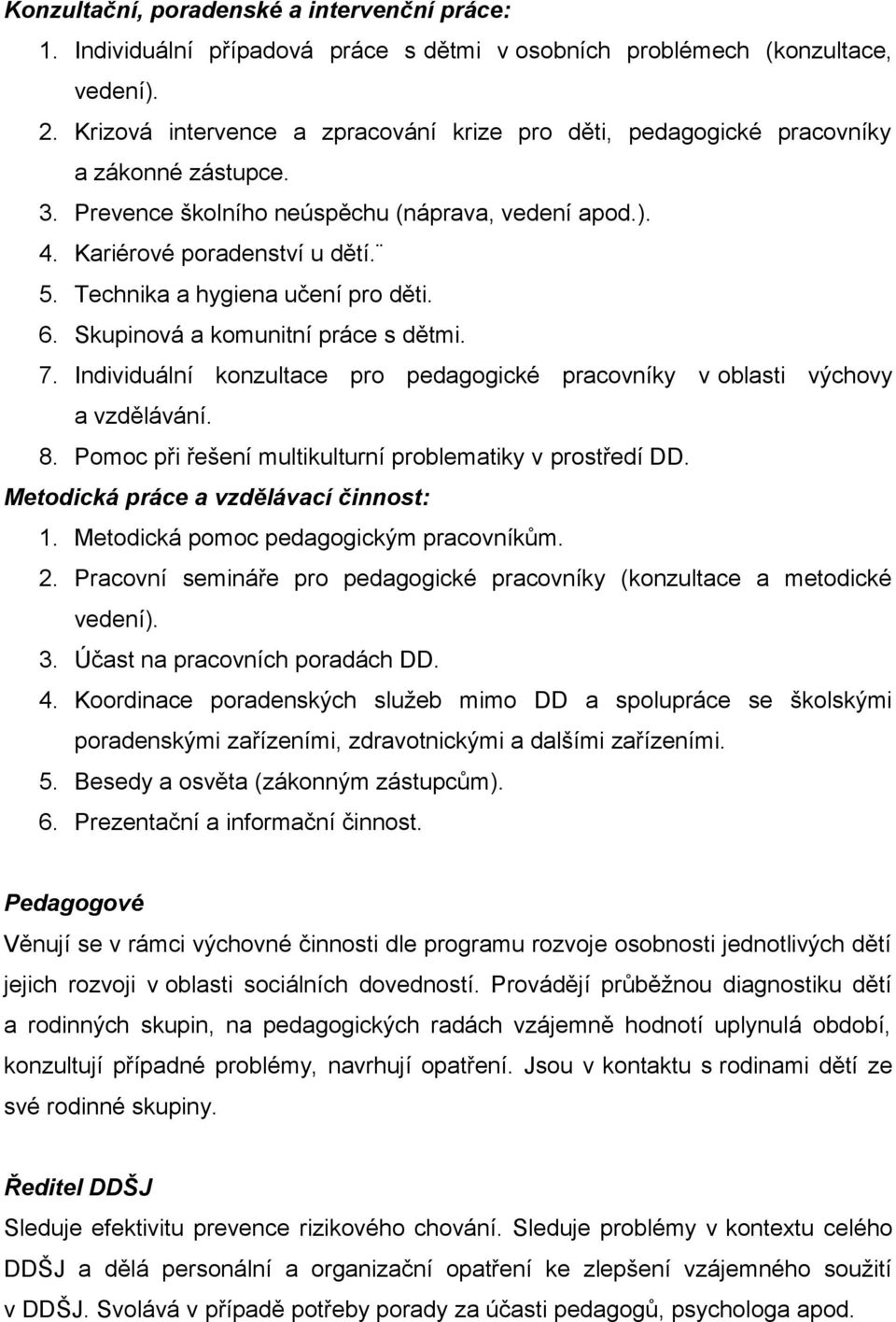 Technika a hygiena učení pro děti. 6. Skupinová a komunitní práce s dětmi. 7. Individuální konzultace pro pedagogické pracovníky v oblasti výchovy a vzdělávání. 8.