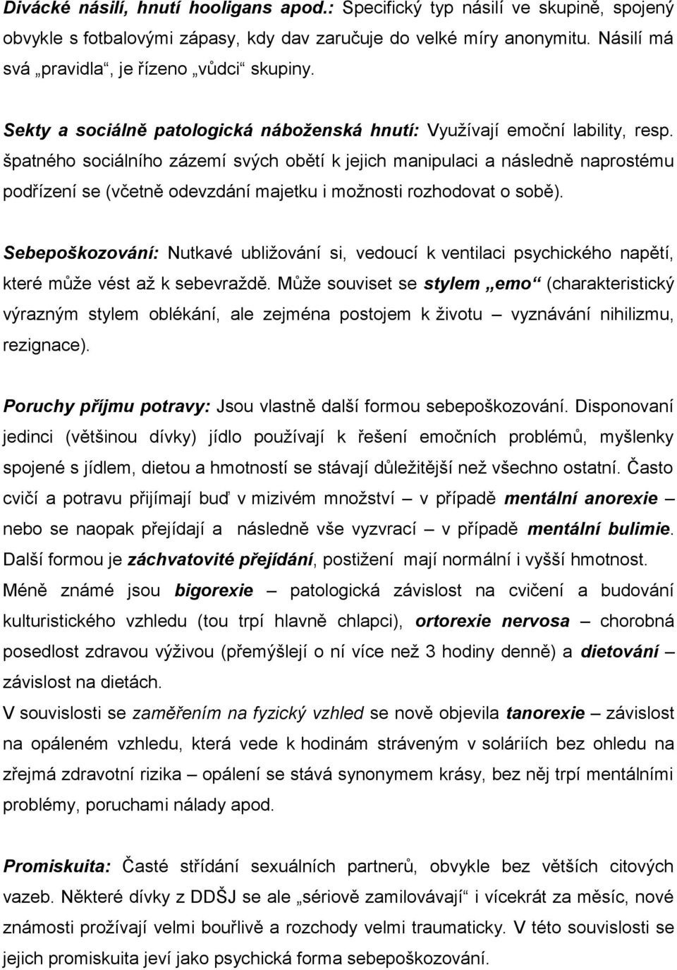 špatného sociálního zázemí svých obětí k jejich manipulaci a následně naprostému podřízení se (včetně odevzdání majetku i možnosti rozhodovat o sobě).