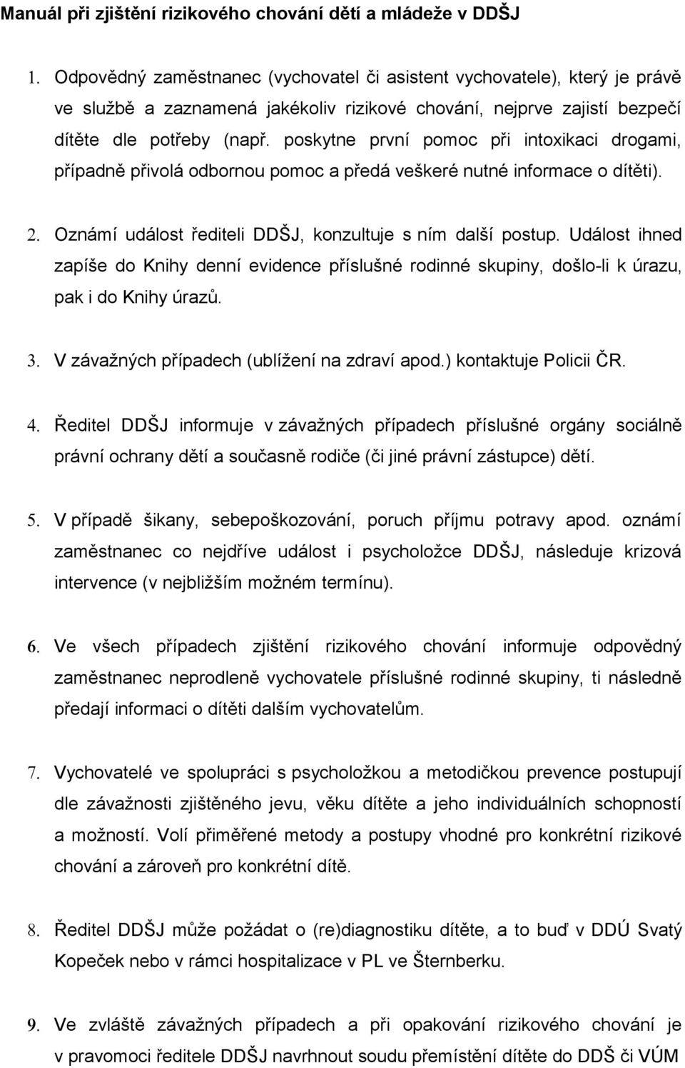 poskytne první pomoc při intoxikaci drogami, případně přivolá odbornou pomoc a předá veškeré nutné informace o dítěti). 2. Oznámí událost řediteli DDŠJ, konzultuje s ním další postup.