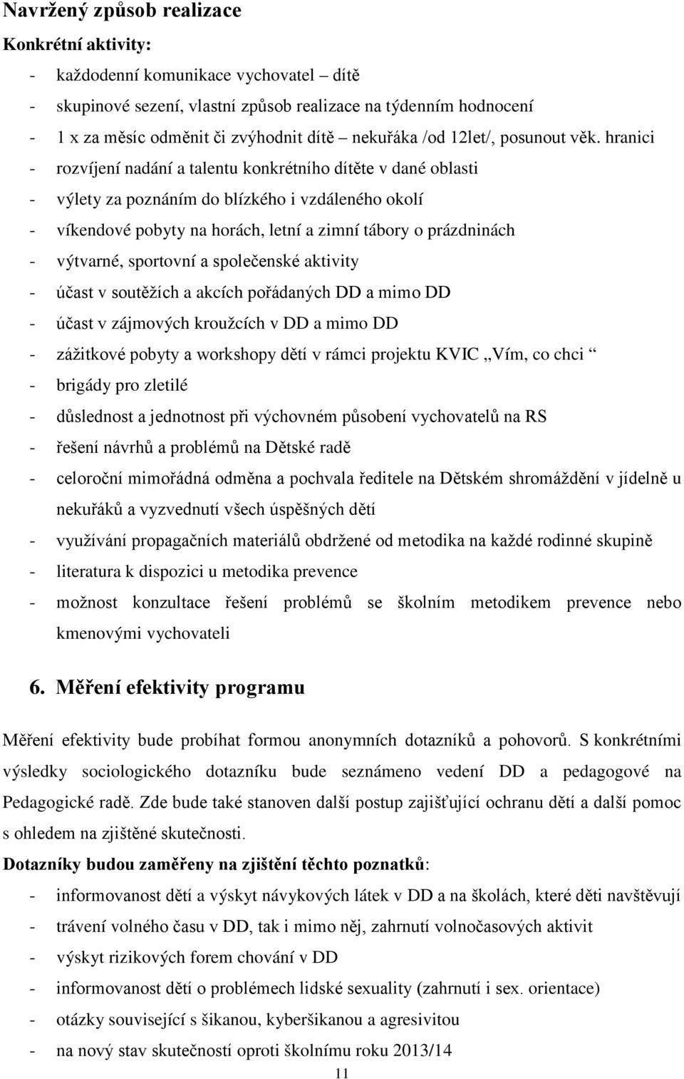 hranici - rozvíjení nadání a talentu konkrétního dítěte v dané oblasti - výlety za poznáním do blízkého i vzdáleného okolí - víkendové pobyty na horách, letní a zimní tábory o prázdninách - výtvarné,