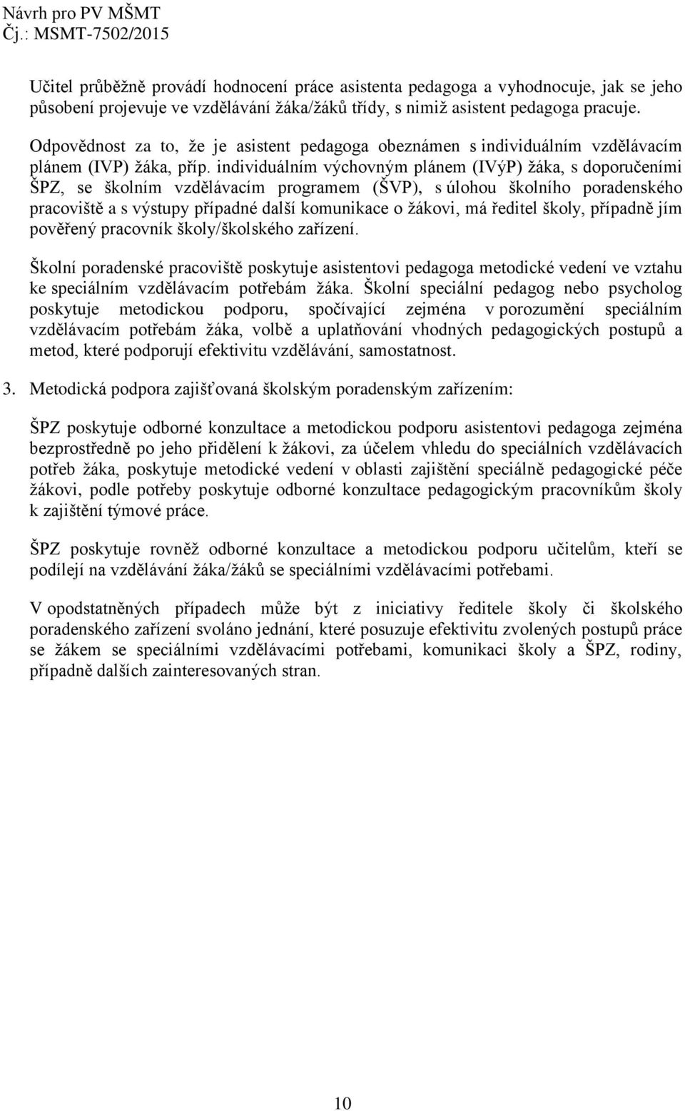 individuálním výchovným plánem (IVýP) žáka, s doporučeními ŠPZ, se školním vzdělávacím programem (ŠVP), s úlohou školního poradenského pracoviště a s výstupy případné další komunikace o žákovi, má