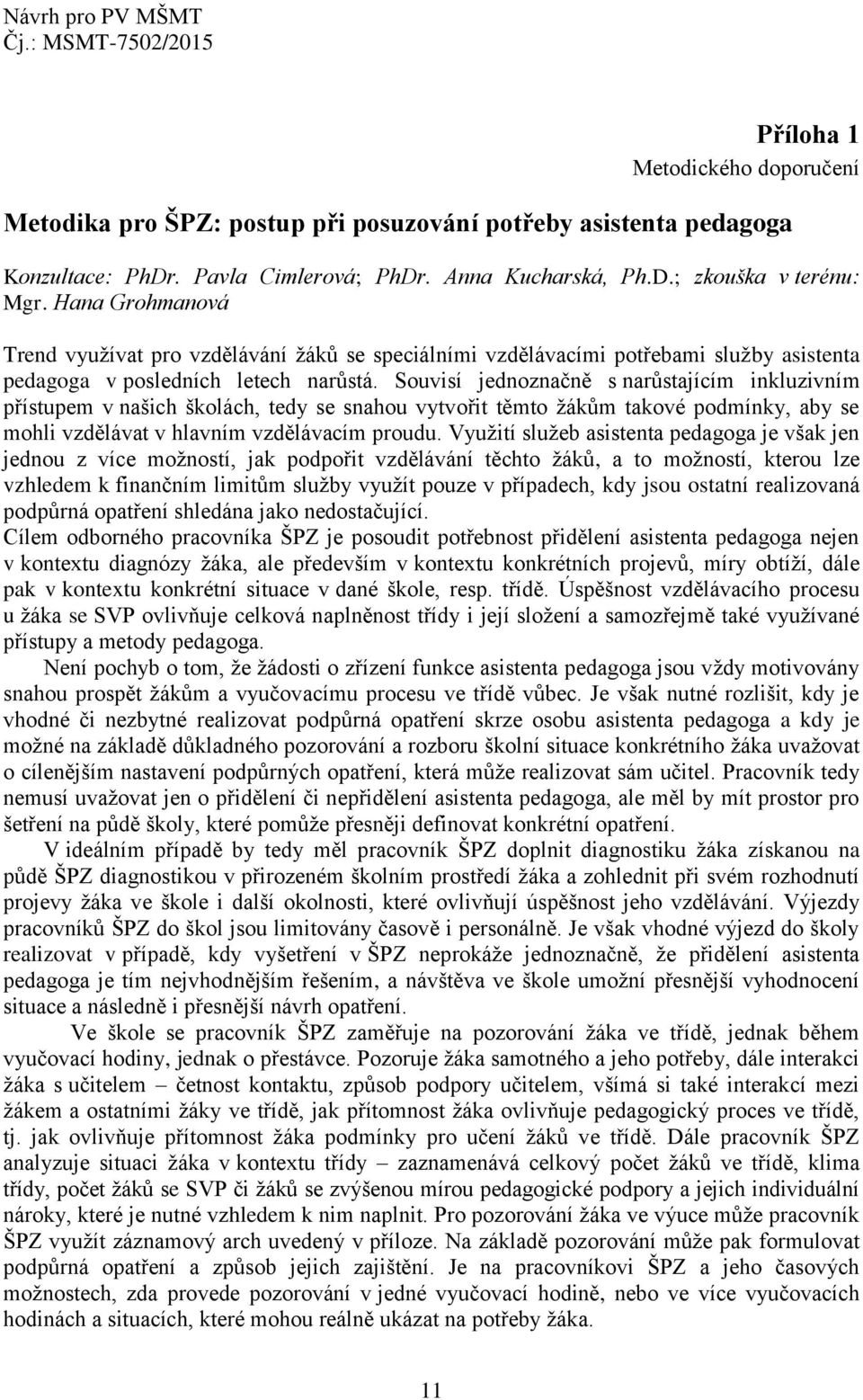 Souvisí jednoznačně s narůstajícím inkluzivním přístupem v našich školách, tedy se snahou vytvořit těmto žákům takové podmínky, aby se mohli vzdělávat v hlavním vzdělávacím proudu.