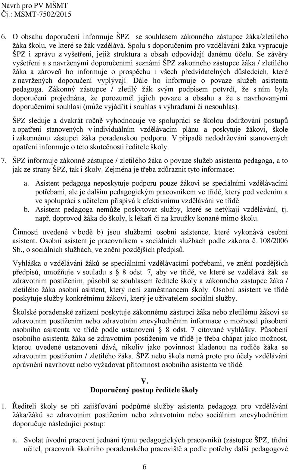 Se závěry vyšetření a s navrženými doporučeními seznámí ŠPZ zákonného zástupce žáka / zletilého žáka a zároveň ho informuje o prospěchu i všech předvídatelných důsledcích, které z navržených