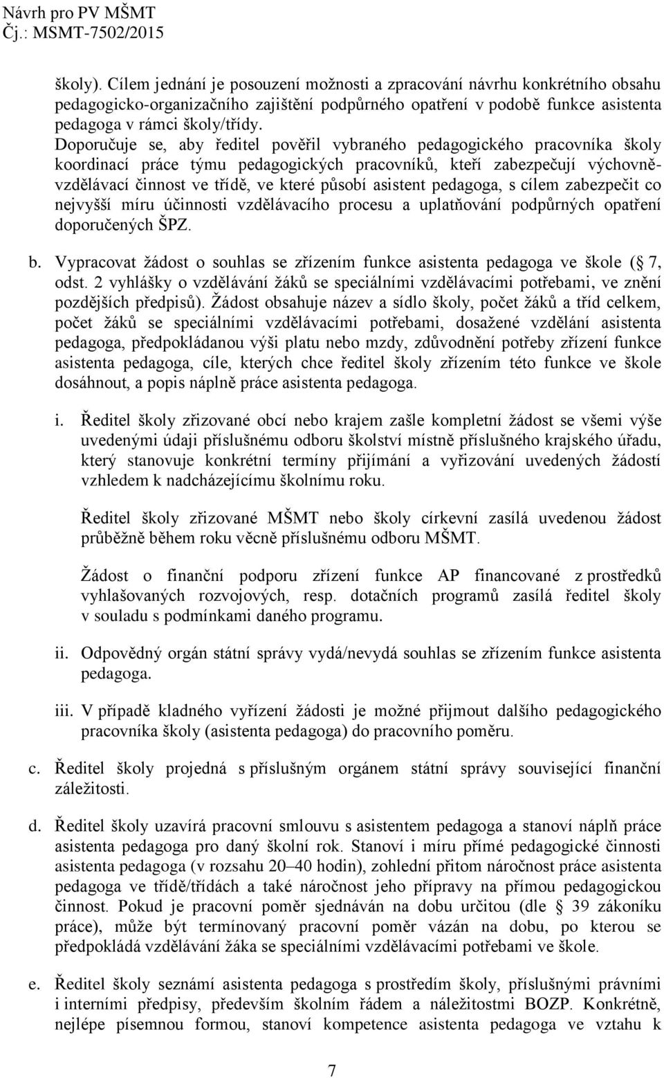 asistent pedagoga, s cílem zabezpečit co nejvyšší míru účinnosti vzdělávacího procesu a uplatňování podpůrných opatření doporučených ŠPZ. b.