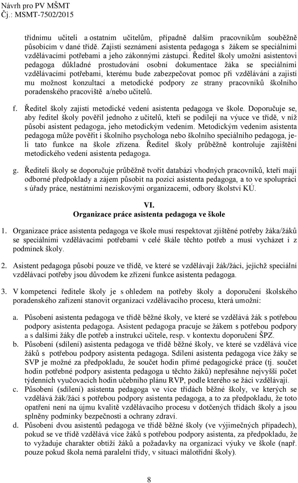 Ředitel školy umožní asistentovi pedagoga důkladné prostudování osobní dokumentace žáka se speciálními vzdělávacími potřebami, kterému bude zabezpečovat pomoc při vzdělávání a zajistí mu možnost