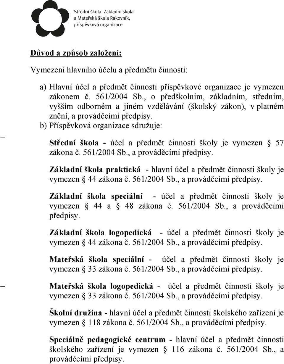 b) Příspěvková organizace sdružuje: Střední škola - účel a předmět činnosti školy je vymezen 57 zákona č. 561/2004 Sb., a prováděcími předpisy.