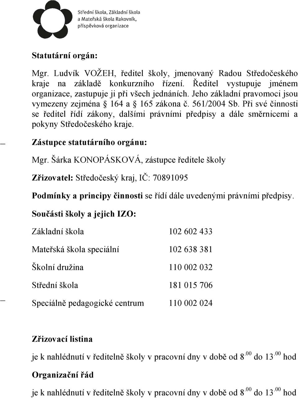 Zástupce statutárního orgánu: Mgr. Šárka KONOPÁSKOVÁ, zástupce ředitele školy Zřizovatel: Středočeský kraj, IČ: 70891095 Podmínky a principy činnosti se řídí dále uvedenými právními předpisy.