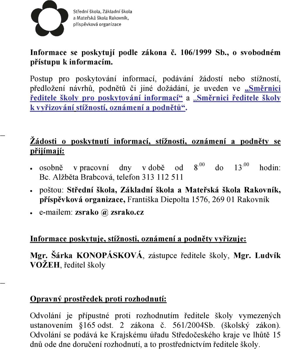 školy k vyřizování stížností, oznámení a podnětů. Žádosti o poskytnutí informací, stížnosti, oznámení a podněty se přijímají: osobně v pracovní dny v době od 8.00 do 13.00 hodin: Bc.