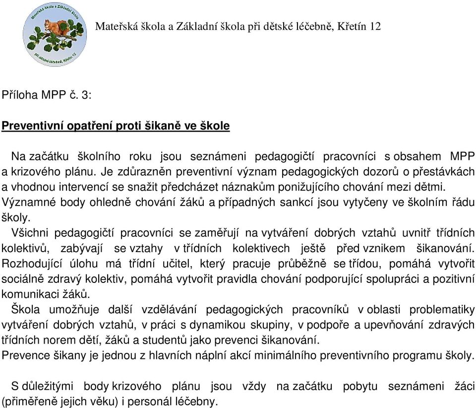 Významné body ohledně chování žáků a případných sankcí jsou vytyčeny ve školním řádu školy.