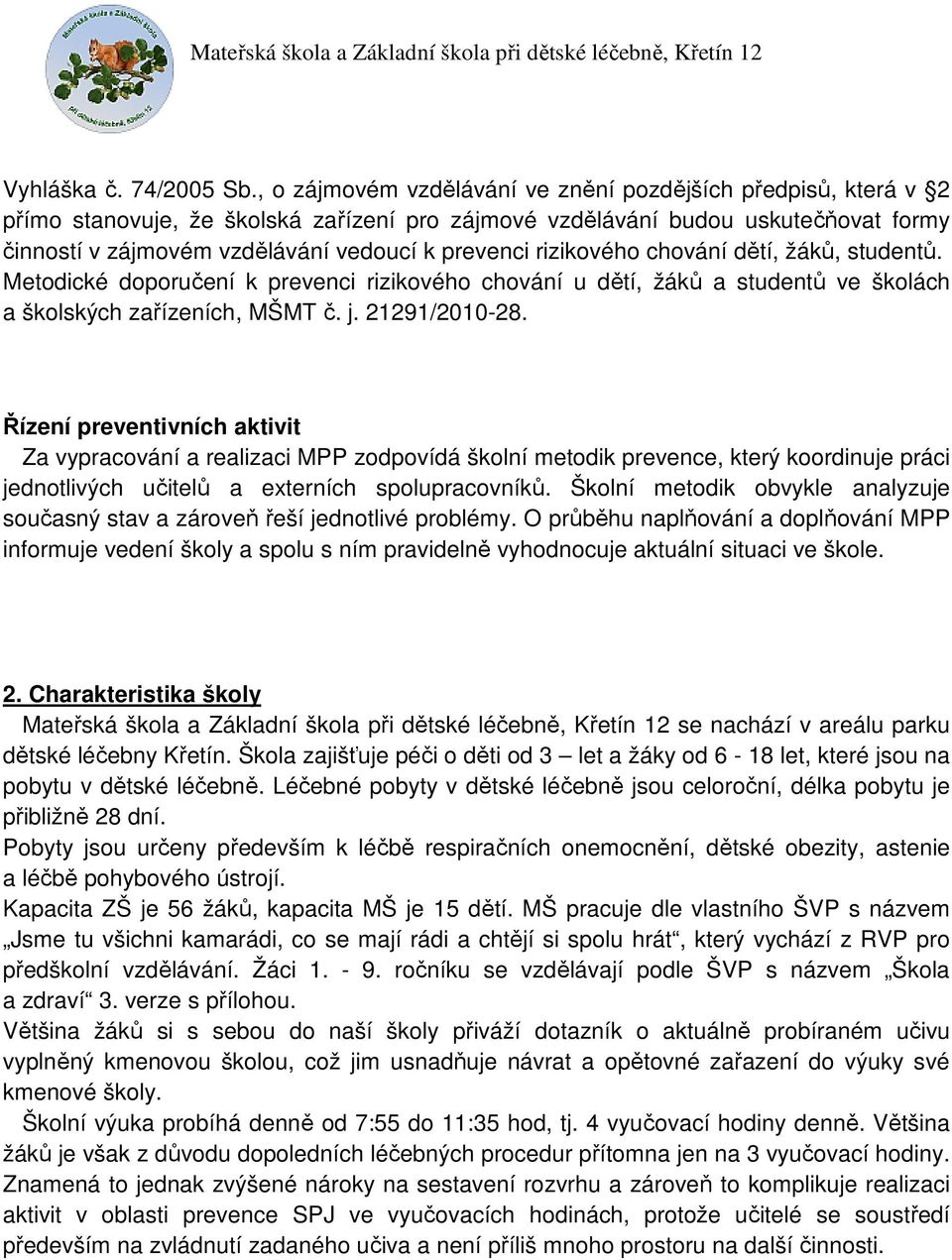 rizikového chování dětí, žáků, studentů. Metodické doporučení k prevenci rizikového chování u dětí, žáků a studentů ve školách a školských zařízeních, MŠMT č. j. 21291/2010-28.